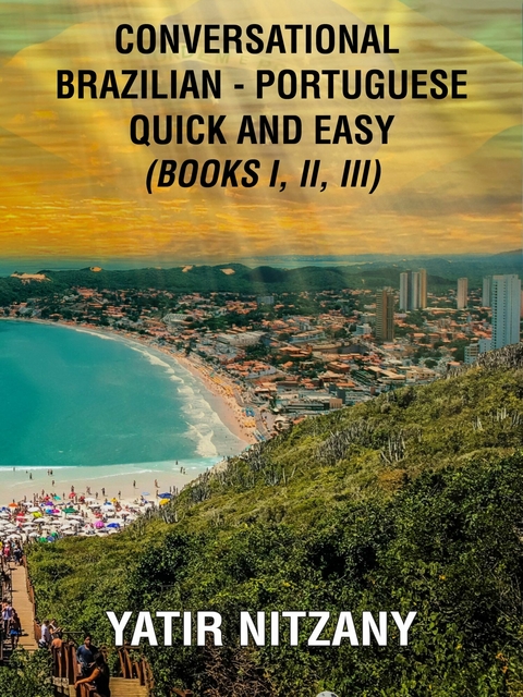 Conversational Brazilian Portuguese Quick and Easy - Books I, II, and III -  Yatir Nitzany