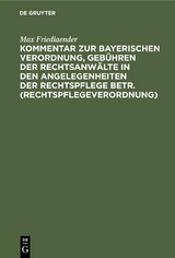 Kommentar zur Bayerischen Verordnung, Gebühren der Rechtsanwälte in den Angelegenheiten der Rechtspflege betr. (Rechtspflegeverordnung) - Max Friedlaender