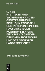 Mietrecht und Wohnungsmangelgesetzgebung im Reiche, in Preußen und in Berlin, einschl. Hauszinssteuer, Kostenwesen und Rechtsentscheiden des Kammergerichts und des Obersten Landesgerichts - O. Krieg