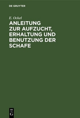 Anleitung zur Aufzucht, Erhaltung und Benutzung der Schafe - E. Ockel