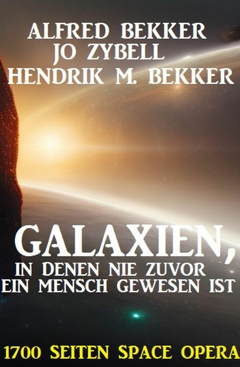 Galaxien, in denen nie zuvor ein Mensch gewesen ist: 1700 Seiten Space Opera -  Alfred Bekker,  Jo Zybell,  Hendrik M. Bekker