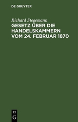 Gesetz über die Handelskammern vom 24. Februar 1870 - Richard Stegemann