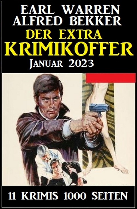 Der Extra Krimikoffer Januar 2023: 11 Krimis 1000 Seiten -  Alfred Bekker,  Earl Warren