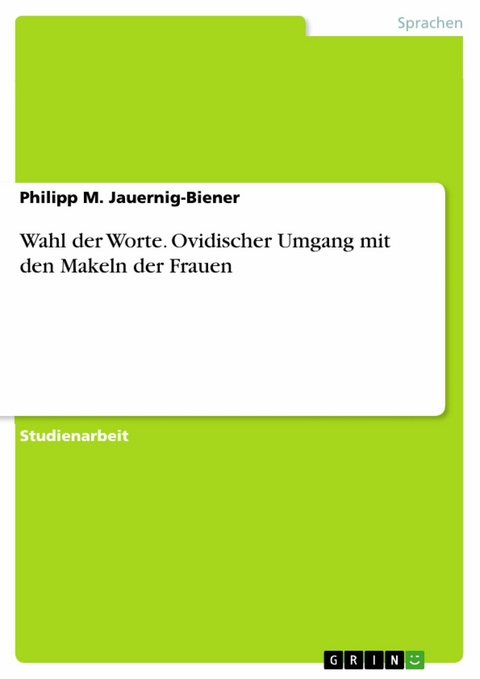 Wahl der Worte. Ovidischer Umgang mit den Makeln der Frauen - Philipp M. Jauernig-Biener