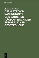 Die Miete von Wohnungen und anderen Räuman nach dem Bürgerlichen Gesetzbuche - Hermann Brückner