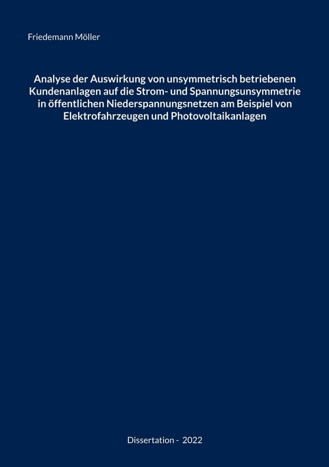 Analyse der Auswirkung von unsymmetrisch betriebenen Kundenanlagen auf die Strom- und Spannungsunsymmetrie in öffentlichen Niederspannungsnetzen am Beispiel von Elektrofahrzeugen und Photovoltaikanlagen -  Friedemann Möller