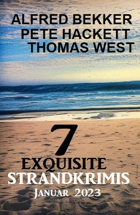 7 Exquisite Strandkrimis Januar 2023 - Alfred Bekker, Thomas West, Pete Hackett