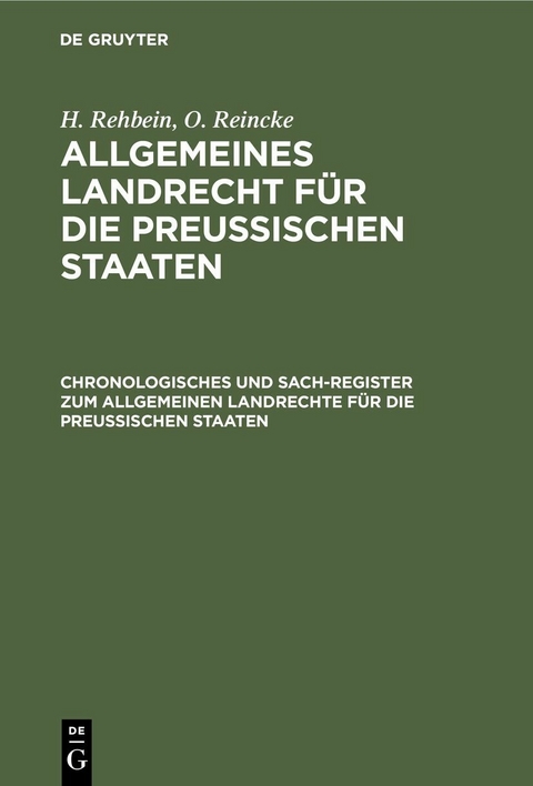 Chronologisches und Sach-Register zum Allgemeinen Landrechte für die Preussischen Staaten - H. Rehbein, O. Reincke