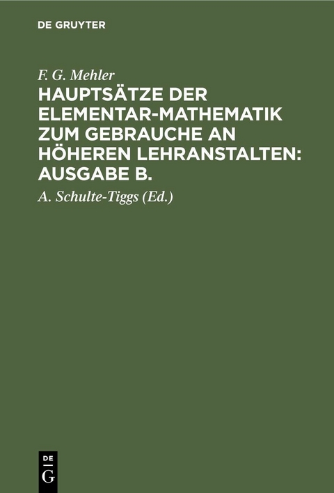 F. G. Mehler: Hauptsätze der Elementar-Mathematik zum Gebrauche an höheren Lehranstalten: Ausgabe B.. Oberstufe - F. G. Mehler