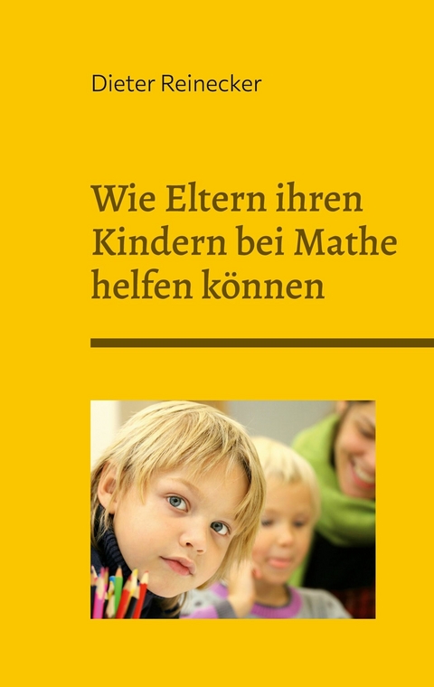 Wie Eltern ihren Kindern bei Mathe helfen können - Dieter Reinecker