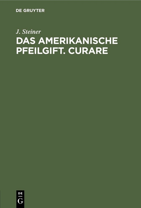 Das amerikanische Pfeilgift. Curare - J. Steiner