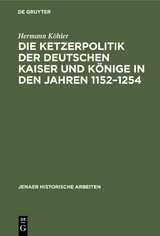 Die Ketzerpolitik der deutschen Kaiser und Könige in den Jahren 1152–1254 - Hermann Köhler