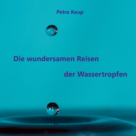 Die wundersamen Reisen der Wassertropfen -  Petra Keup