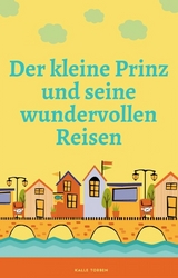 Der kleine Prinz und seine wundervollen Reisen - Kalle Torben