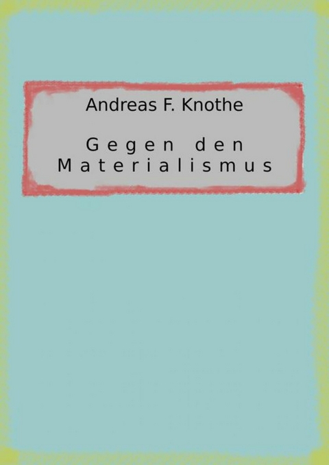 Gegen den Materialismus - Andreas F. Knothe