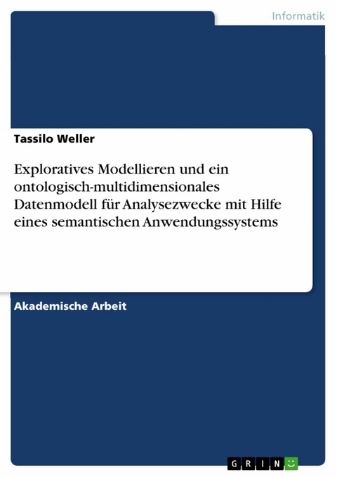 Exploratives Modellieren und ein ontologisch-multidimensionales Datenmodell für Analysezwecke mit Hilfe eines semantischen Anwendungssystems - Tassilo Weller