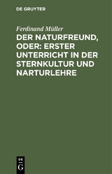 Der Naturfreund, oder: erster Unterricht in der Sternkultur und Narturlehre - Ferdinand Müller