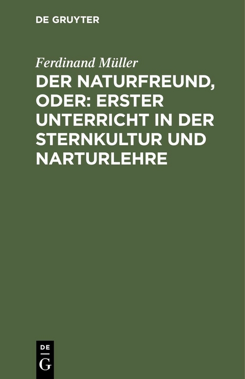 Der Naturfreund, oder: erster Unterricht in der Sternkultur und Narturlehre - Ferdinand Müller