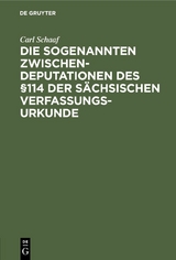 Die sogenannten Zwischendeputationen des §114 der sächsischen Verfassungsurkunde - Carl Schaaf