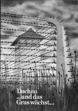 Dachau ... und das Gras wächst ... - Louis Köckert