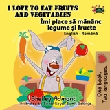 I Love to Eat Fruits and Vegetables Îmi place sǎ mǎnȃnc legume și fructe - Shelley Admont,  KidKiddos Books