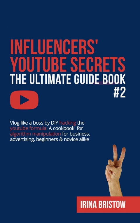 Influencers' Youtube Secrets - The Ultimate Guide Book #2 -  Irina Bristow