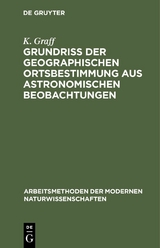 Grundriß der geographischen Ortsbestimmung aus astronomischen Beobachtungen - K. Graff