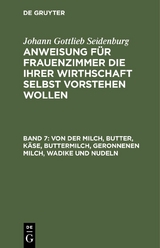 Von der Milch, Butter, Käse, Buttermilch, Geronnenen Milch, Wadike und Nudeln - Johann Gottlieb Seidenburg