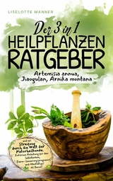 Der 3 in 1 Heilpflanzen Ratgeber - Liselotte Manner