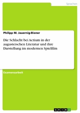 Die Schlacht bei Actium in der augusteischen Literatur und ihre Darstellung im modernen Spielfilm - Philipp M. Jauernig-Biener