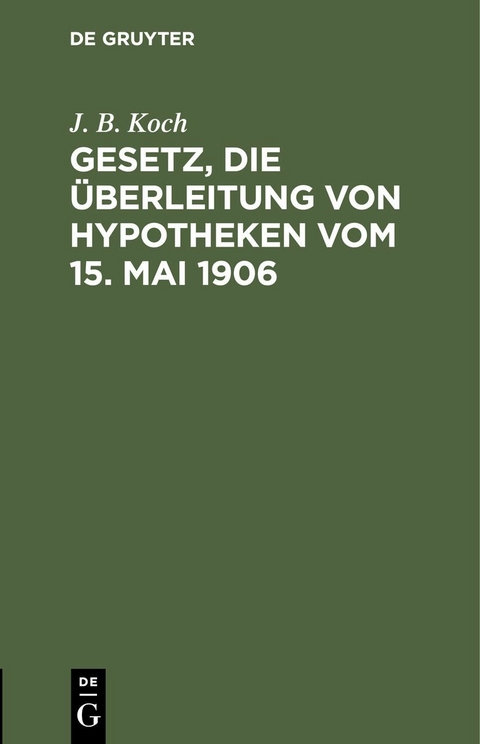 Gesetz, die Überleitung von Hypotheken vom 15. Mai 1906 - J. B. Koch