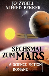 Sechsmal zum Mars: 6 Science Fiction Romane - Alfred Bekker, Jo Zybell