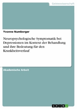 Neuropsychologische Symptomatik bei Depressionen im Kontext der Behandlung und ihre Bedeutung für den Krankheitsverlauf - Yvonne Numberger