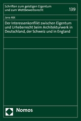 Der Interessenkonflikt zwischen Eigentum und Urheberrecht beim Architekturwerk in Deutschland, der Schweiz und in England - Jana Abt