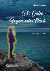 Die Gabe - Segen oder Fluch - Iris M. Steiger