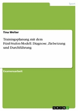 Trainingsplanung mit dem Fünf-Stufen-Modell. Diagnose, Zielsetzung und Durchführung - Tina Welter