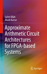 Approximate Arithmetic Circuit Architectures for FPGA-based Systems - Salim Ullah, Akash Kumar