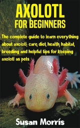 Axolotl for Beginners - Susan Morris