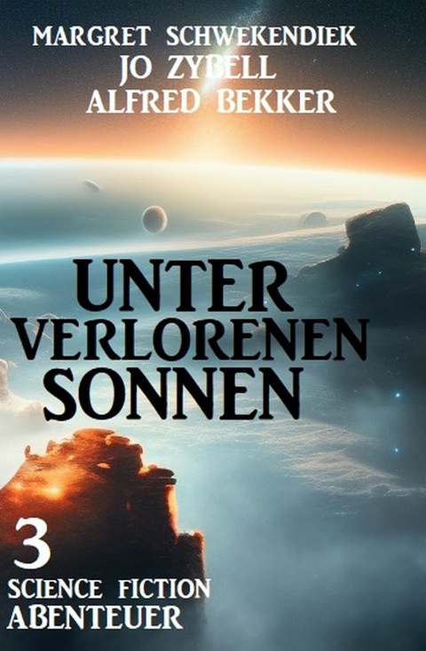 Unter verlorenen Sonnen: 3 Science Fiction Abenteuer - Jo Zybell, Alfred Bekker, Margret Schwekendiek