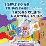 I Love to Go to Daycare Я Люблю Ходити в Дитячий Садок - Shelley Admont,  KidKiddos Books