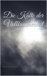 Die Kälte der Vollkommenheit - Susanne Irmer