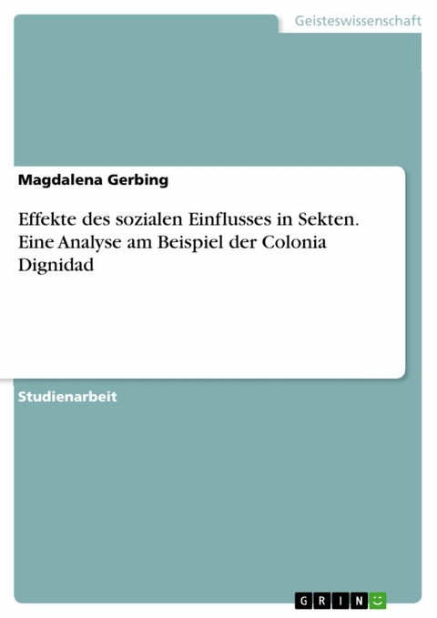 Effekte des sozialen Einflusses in Sekten. Eine Analyse am Beispiel der Colonia Dignidad - Magdalena Gerbing