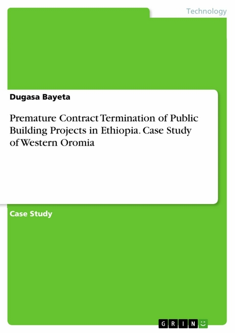 Premature Contract Termination of Public Building Projects in Ethiopia. Case Study of Western Oromia - Dugasa Bayeta