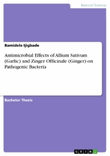 Antimicrobial Effects of Allium Sativum (Garlic) and Zinger Officinale (Ginger) on Pathogenic Bacteria - Bamidele Ijigbade