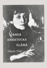 Anna Ahmatovan elämä - Anneli Heliö