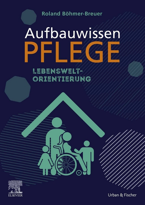 Aufbauwissen Pflege Lebensweltorientierung -  Roland Böhmer-Breuer