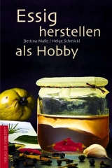 Essig herstellen als Hobby - Bettina Malle, Helge Schmickl