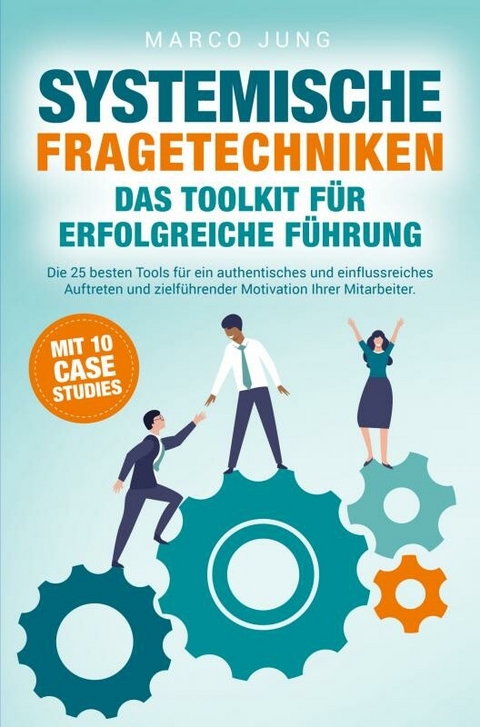 Systemische Fragetechniken - Das Toolkit für erfolgreiche Führung -  Marco Jung