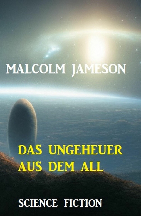 Das Ungeheuer aus dem All: Science Fiction -  Malcolm Jameson