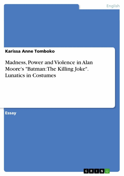 Madness, Power and Violence in Alan Moore's "Batman: The Killing Joke". Lunatics in Costumes - Karissa Anne Tomboko